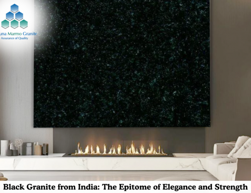Black Granite from India: The Epitome of Elegance and Strength